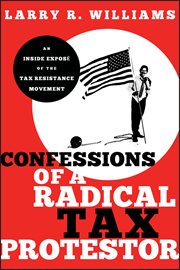 Confessions of a Radical Tax Protestor : An Inside Expose of the Tax Resistance Movement cover image cdn