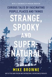Strange, Spooky and Supernatural : Curious Tales of Fascinating People, Places and Things cover image cdn