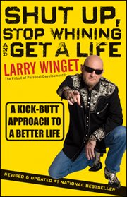 Shut Up, Stop Whining, and Get a Life : A Kick-Butt Approach to a Better Life cover image cdn