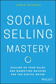 Social Selling Mastery : Scaling up Your Sales and Marketing Machine for the Digital Buyer cover image cdn