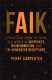 Faik : A Practical Guide to Living in a World of Deepfakes, Disinformation, and AI-Generated Deceptions cover image cdn
