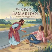 The Kind Samaritan: Bible Parable Bedtime Stories of Love and Care cover image cdn