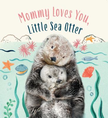 Mommy loves you, Little Sea Otter  cover image cdn