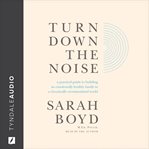Turn Down the Noise : A Practical Guide to Building an Emotionally Healthy Family in a Chronically Overstimulated World cover image cdn