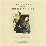 Tim Keller on the Christian Life : The Transforming Power of the Gospel cover image cdn