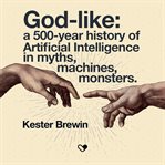 God-Like: A 500-Year History of Artificial Intelligence in Myths, Machines, Monsters cover image cdn