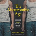 The Abercrombie Age : Millennial Aspiration and the Promise of Consumer Culture cover image cdn