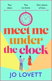 Meet Me Under the Clock : A Brand New Feel-Good, Uplifting Romantic Comedy From Jo Lovett cover image cdn