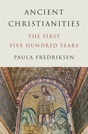 Ancient Christianities : The First Five Hundred Years cover image cdn