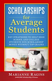 Scholarships for Average Students : Key Strategies to Help High School and College Students Win Scholarship Money Without Top Grades cover image cdn