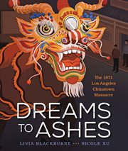 Dreams to Ashes : The 1871 Los Angeles Chinatown Massacre cover image cdn