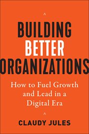 Building Better Organizations : How to Fuel Growth and Lead in a Digital Era cover image cdn