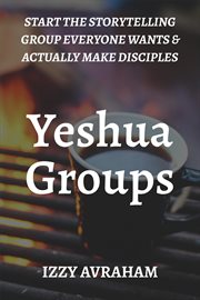 Yeshua Groups : Start the Storytelling Group Everyone Wants & Actually Make Disciples cover image cdn