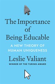 The Importance of Being Educable : A New Theory of Human Uniqueness cover image cdn