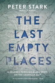The Last Empty Places : A Journey Through Blank Spots on the American Map cover image cdn