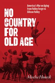 No Country for Old Age : America's War on Aging From Valley Forge to Silicon Valley cover image cdn