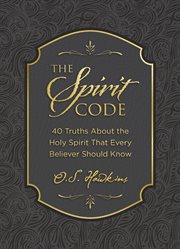 The Spirit Code : 40 Truths About the Holy Spirit That Every Believer Should Know cover image cdn