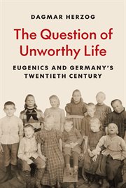 The Question of Unworthy Life : Eugenics and Germany's Twentieth Century cover image cdn