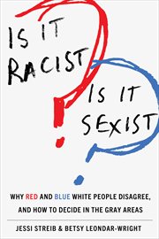 Is It Racist? Is It Sexist? : Why Red and Blue White People Disagree, and How to Decide in the Gray Areas cover image cdn