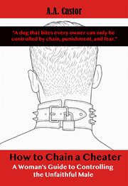 How to Chain a Cheater: A Woman's Guide to Controlling the Unfaithful Male cover image cdn