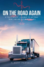On the Road Again : A Truck Driver's Highway to National Trial Law and Business Success cover image cdn