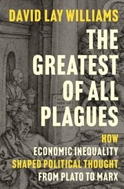 The Greatest of All Plagues : How Economic Inequality Shaped Political Thought From Plato to Marx cover image cdn