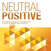 Neutral Positive - Minimalistic Themes For Tv Programmes, Intimate Stories And Documentaries cover image cdn