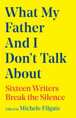 What my father and I don't talk about : sixteen writers break the silence  cover image cdn