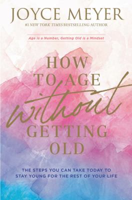 How to Age Without Getting Old The Steps You Can Take Today to Stay Young for the Rest of Your Life  cover image cdn