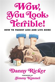 Wow, You Look Terrible! : How to Parent Less and Live More cover image cdn