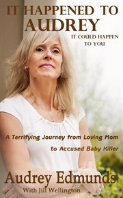 It Happened to Audrey : A Terrifying Journey From Loving Mom to Accused Baby Killer cover image cdn