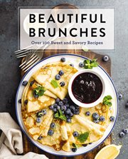 Beautiful Brunches: The Complete Cookbook : Over 100 Sweet and Savory Recipes for Breakfast and Lunch ... Brunch! cover image cdn