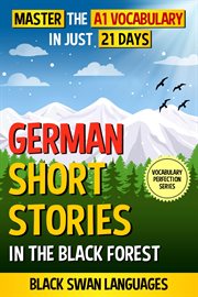 German Short Stories in the Black Forest : Master the A1 Vocabulary in Just 21 Days cover image cdn