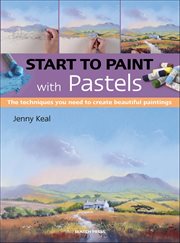 Start to Paint With Pastels : The Techniques You Need to Create Beautiful Paintings cover image cdn