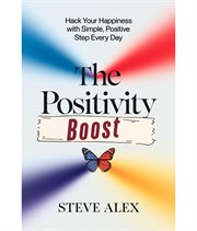 The Positivity Boost : Hack Your Happiness With Simple, Positive Step Every Day cover image cdn