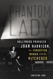 Phantom Lady : Hollywood Producer Joan Harrison, the Forgotten Woman Behind Hitchcock cover image cdn