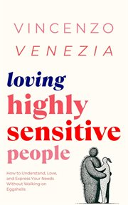 Loving Highly Sensitive People : How to Understand, Love, and Express Your Needs Without Walking on Eggshells cover image cdn