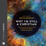 Why I'm Still a Christian : After Two Decades of Conversations With Skeptics and Atheists--the Reason I Believe cover image cdn
