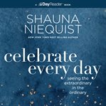 Celebrate Every Day : Seeing the Extraordinary in the Ordinary cover image cdn