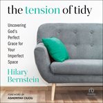 The Tension of Tidy : Uncovering God's Perfect Grace for Your Imperfect Space cover image cdn