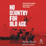 No Country for Old Age : America's War on Aging From Valley Forge to Silicon Valley cover image cdn