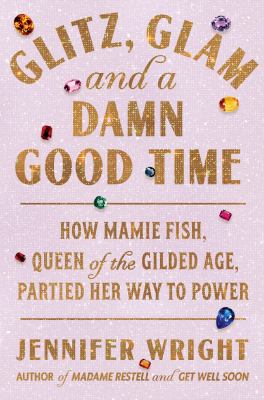 Glitz, glam, and a damn good time : how Mamie Fish, queen of the Gilded Age, partied her way to power  cover image cdn