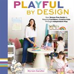 Playful by Design : Your Stress-Free Guide to Raising Confident, Creative Kids through Independent Play cover image cdn