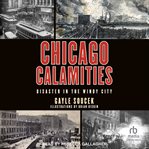 Chicago Calamities : Disaster in the Windy City cover image cdn