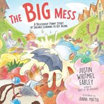 The Big Mess : A Deliciously Funny Story of Siblings Learning to Get Along cover image cdn