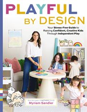 Playful by Design : Your Stress-Free Guide to Raising Confident, Creative Kids through Independent Play cover image cdn