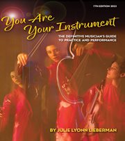 You Are Your Instrument : The Definitive Musician's Guide to Practice and Performance cover image cdn