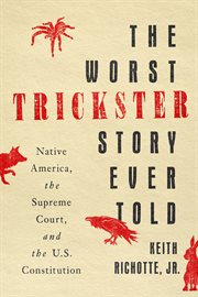 The Worst Trickster Story Ever Told : Native America, the Supreme Court, and the U.S. Constitution cover image cdn