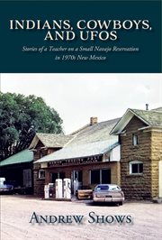Indians, Cowboys, and Ufos : Stories of a Teacher on a Small Navajo Reservation in 1970s New Mexico cover image cdn