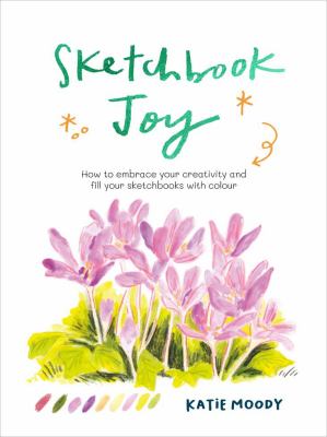 Sketchbook joy : how to embrace your creativity and fill your sketchbooks with colour  cover image cdn